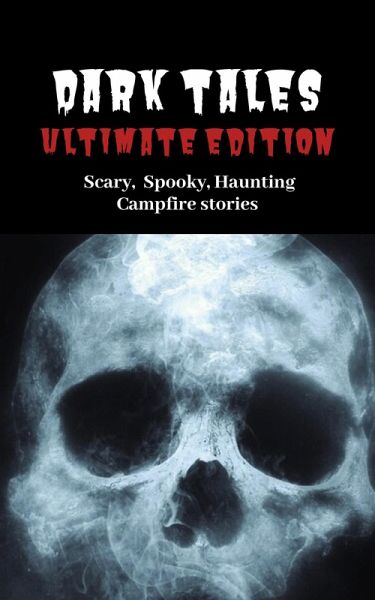 Dark Tales: Ultimate Edition--Scary Spooky Haunting Campfire Stories (A Scary Short Story Collection) (eBook, ePUB) Dark Tales: Ultimate Edition--Scary Spooky Haunting Campfire Stories (A Scary Short Story Collection) (eBook, ePUB)