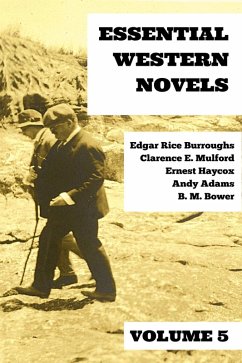 Essential Western Novels - Volume 5 (eBook, ePUB) - Burroughs, Edgar Rice; Mulford, Clarence E.; Haycox, Ernest; Bower, B. M.; Adams, Andy; Nemo, August