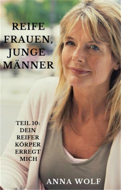 Cover Reife Frauen, junge Männer Teil 10: Dein Reifer Körper Erregt Mich (eBook, ePUB)