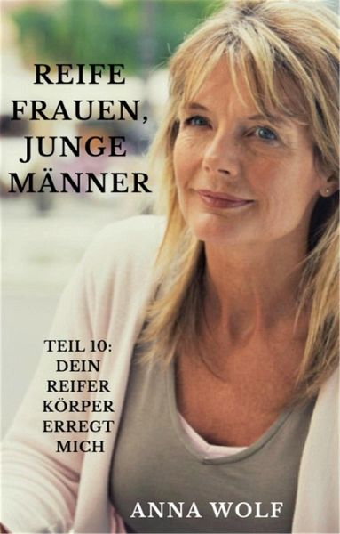 Reife Frauen, junge Männer Teil 10: Dein Reifer Körper Erregt Mich (eBook, ePUB)