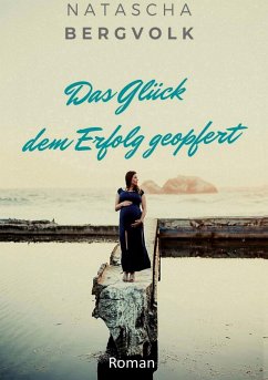 Das Glück dem Erfolg geopfert (eBook, ePUB)