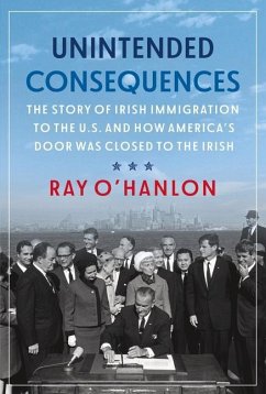 Unintended Consequences: The Story of Irish Immigration to the U.S. and How America's Door Was Closed to the Irish - O'Hanlon, Ray