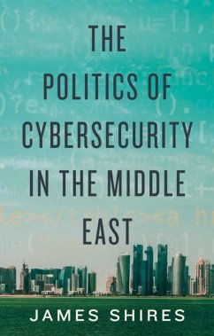 The Politics of Cybersecurity in the Middle East - Shires, James