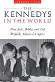 The Kennedys in the World: How Jack, Bobby, and Ted Remade America's Empire