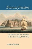 Distant Freedom: St Helena and the Abolition of the Slave Trade, 1840-1872