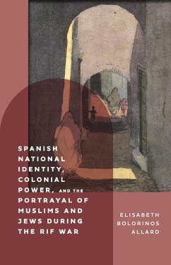 Spanish National Identity, Colonial Power, and the Portrayal of Muslims and Jews During the Rif War (1909-27) - Bolorinos Allard, Elisabeth