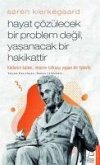 Soren Kierkegaard - Hayat Cözülecek Bir Problem Degil, Yasanacak Bir Hakikattir