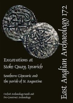 Excavations at Stoke Quay, Ipswich: Southern Gipeswic and the Parish of St Augustine - Brown, Richard; Teague, Steven; Loe, Louise