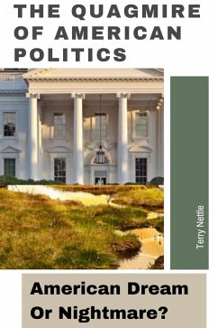 The Quagmire of American Politics: American Dream Or Nightmare? (eBook, ePUB) Cover The Quagmire of American Politics: American Dream Or Nightmare? (eBook, ePUB)