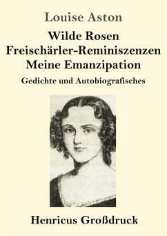 Wilde Rosen / Freischärler-Reminiszenzen / Meine Emanzipation (Großdruck) - Aston, Louise