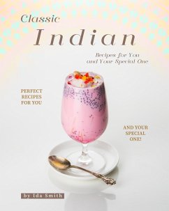 Classic Indian Recipes for You and Your Special One: Perfect Recipes for You and Your Special One! (eBook, ePUB) - Smith, Ida