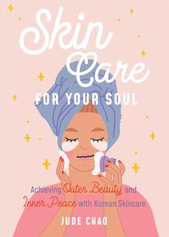 Skincare for Your Soul: Achieving Outer Beauty and Inner Peace with Korean Skincare (Korean Skin Care Beauty Guide) - Chao, Jude