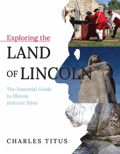 Exploring the Land of Lincoln: The Essential Guide to Illinois Historic Sites - Titus, Charles