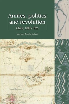 Armies, Politics and Revolution: Chile, 1808-1826 - Cruz, Juan Luis Ossa Santa