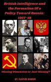 British Intelligence and the Formation Of a Policy Toward Russia, 1917-18: Missing Dimension or Just Missing? (eBook, ePUB)