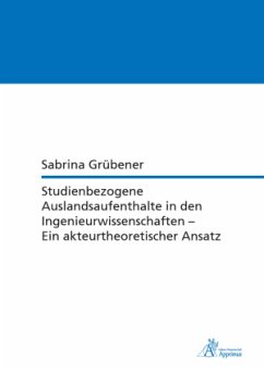 Studienbezogene Auslandsaufenthalte in den Ingenieurwissenschaften - Ein akteurtheoretischer Ansatz - Grübener, Sabrina