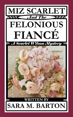 Miz Scarlet and the Felonious Fiancé (A Scarlet Wilson Mystery, #7) (eBook, ePUB) - Barton, Sara M.