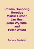 Poems Honoring Heretics Martin Luther, Jan Hus, John Wycliffe, and Peter Waldo (eBook, ePUB)