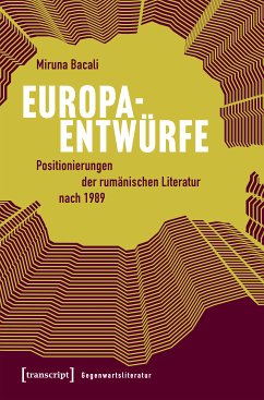 Europaentwürfe - Positionierungen der rumänischen Literatur nach 1989 (eBook, PDF) - Bacali, Miruna