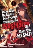 There Was No Secret Evil-Fighting Organization (srsly?!), So I Made One MYSELF! Volume 1 (eBook, ePUB)