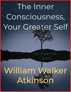 The Inner Consciousness, Your Greater Self (eBook, ePUB) - Walker Atkinson, William