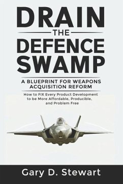 Drain the Defence Swamp: A Blueprint for Weapons Acquisition Reform - How to FIX every Product Development to be more Affordable, Producible an - Stewart, Gary D.