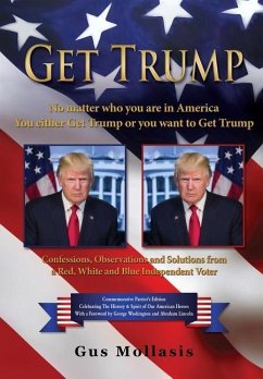 Get Trump No matter who you are in America - You either Get Trump or you want to Get Trump: Confessions, Observations & Solutions from a Deplorable Re - Mollasis, Gus