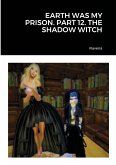 EARTH WAS MY PRISON. PART 12. THE SHADOW WITCH