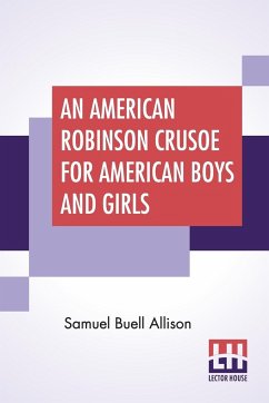 An American Robinson Crusoe For American Boys And Girls - Allison, Samuel Buell