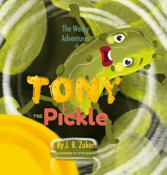 The Wacky Adventures of Tony The Pickle by J. B. Zuker - Zuker, J. B.