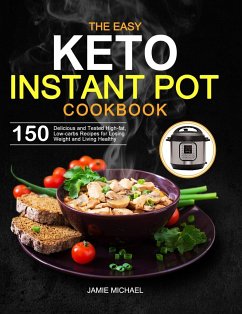 The Easy Keto Instant Pot Cookbook: 150 Delicious and Tested High-fat, Low-carbs Recipes for Losing Weight and Living Healthy - Michael, Jamie