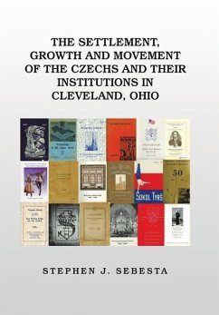 The Settlement, Growth and Movement of the Czechs and Their Institutions in Cleveland, Ohio - Sebesta, Stephen J.