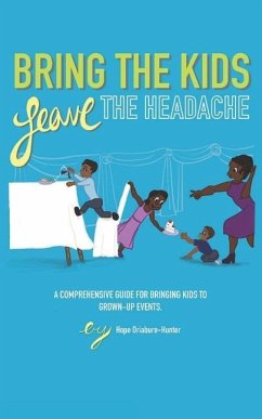 Bring The Kids, Leave The Headache: A Comprehensive Guide To Bringing Kids To Grown-Up Events - Oriabure-Hunter, Hope