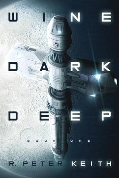 Wine Dark Deep: A Hard Science Fiction Space Opera - Book One - Keith, R. Peter