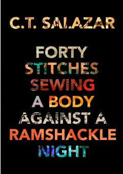 Forty Stitches Sewing a Body Against a Ramshackle Night - Salazar, C. T.