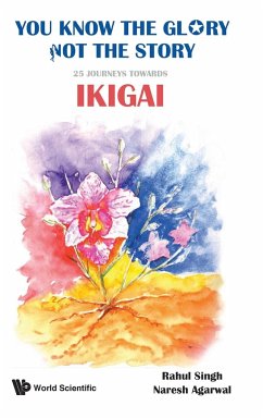 You Know the Glory, Not the Story!: 25 Journeys Towards Ikigai