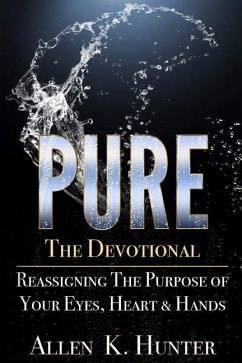 PURE the Devotional: Reassigning the Purpose of Your Eyes, Heart & Hands - Hunter, Allen K.