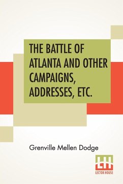 The Battle Of Atlanta And Other Campaigns, Addresses, Etc. - Dodge, Grenville Mellen
