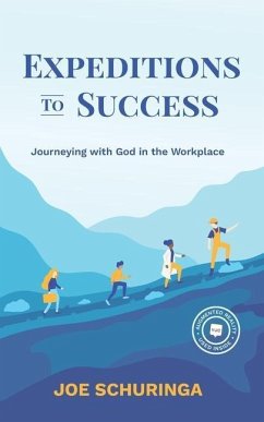 Expeditions to Success: Journeying with God in the Workplace - Schuringa, Joe