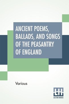 Ancient Poems, Ballads, And Songs Of The Peasantry Of England - Various
