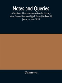 Notes and queries; A Medium of Intercommunication for Literary Men, General Readers (Eighth Series) (Volume III) January - June 1893 - Unknown