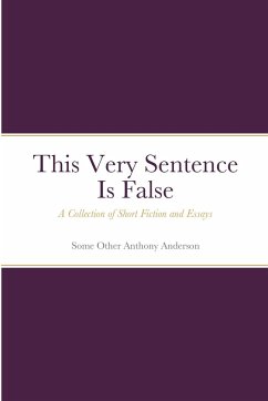 This Very Sentence Is False: A Collection of Short Fiction and Essays - Anderson, Some Other Anthony