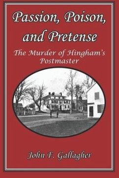 Passion, Poison, and Pretense: The Murder of Hingham's Postmaster - Gallagher, John F.