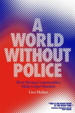A World Without Police: How Strong Communities Make Cops Obsolete - Maher, Geo