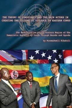 The Theory of Conspiracy and the Main Actors in Creating the Culture of Violence in Eastern Congo: The Balkanization of the Eatern Region of the Democ - Kibakuli, Musemakweli