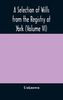 A Selection of Wills from the Registry at York (Volume VI) - Unknown