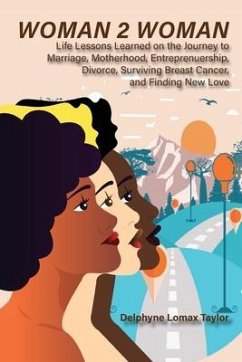Woman 2 Woman: Life Lessons Learned on the Journey to Marriage, Motherhood, Entrepreneurship, Divorce, Surviving Breast Cancer and Fi - Lomax Taylor, Delphyne