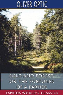 Field and Forest; or, The Fortunes of a Farmer (Esprios Classics) - Optic, Oliver