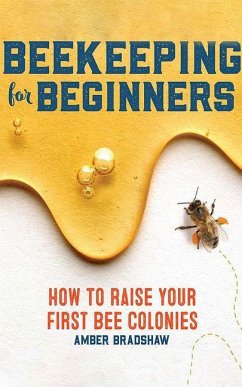 Beekeeping for Beginners: How to Raise Your First Bee Colonies - Bradshaw, Amber