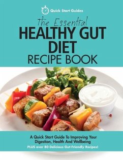 The Essential Healthy Gut Diet Recipe Book: A Quick Start Guide To Improving Your Digestion, Health And Wellbeing PLUS Over 80 Delicious Gut-Friendly - Start Guides, Quick